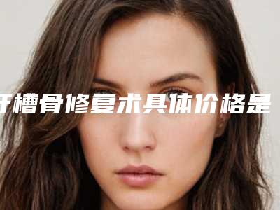 牙槽骨修复术具体价格是多少呢