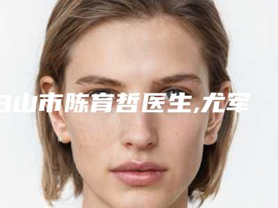 白山市陈育哲医生,尤军医生2025排名实力PK