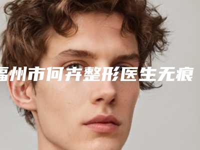 福州市何卉整形医生无痕微创重睑费用一般是多少钱啊