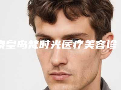 秦皇岛梵时光医疗美容诊所鼻尖修复手术那个大夫做好-附整形价格(价目)
