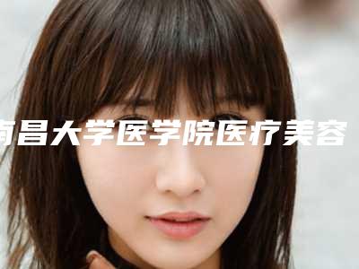 南昌大学医学院医疗美容门诊部费用表明细内附全新附下颌角收缩案例