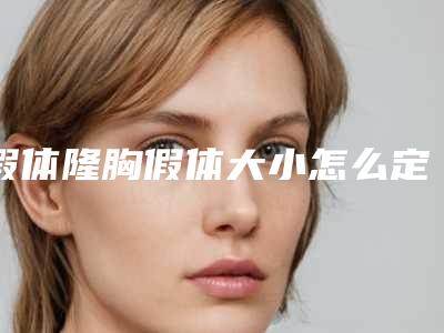 假体隆胸假体大小怎么定(假体隆胸假体大小怎么定的)