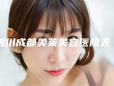 四川成都美莱美容医院无痕丰胸手术是否存在风险-四川成都美莱美容医院无痕丰胸手术会不会有什么风险