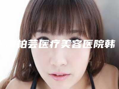 上海柏芸医疗美容医院韩式链接双眼皮打玻尿酸的后遗症多吗