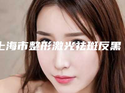 上海市整形激光祛斑反黑治疗医院-上海交通大学医学院附属瑞金医院(卢湾分院)强势入围口碑获赞