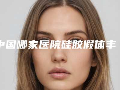 中国哪家医院硅胶假体丰太阳穴好:硅胶假体丰太阳穴医院前50深度点评