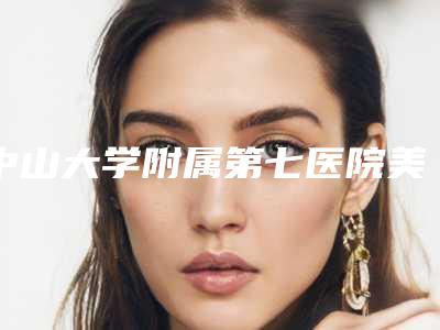 中山大学附属第七医院美容科是正规的吗-推荐聂刚医生,温娟医生