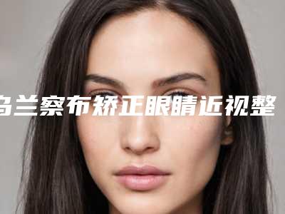 乌兰察布矫正眼睛近视整形美容适合什么肤质的人群