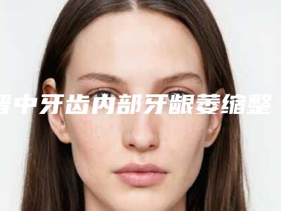 晋中牙齿内部牙龈萎缩整形费用大概需要多少