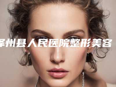 泽州县人民医院整形美容科,晋城市俏丽医学整形美容专科热门top口碑盘点