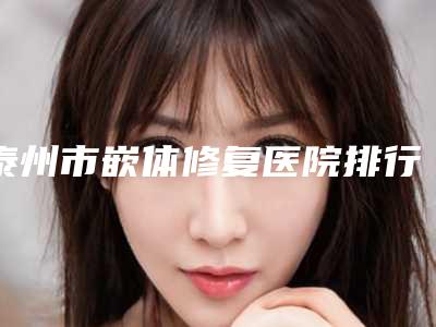 泰州市嵌体修复医院排行榜首强竟被他拿下(海陵凯丽口腔技术太出挑)
