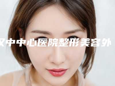 汉中中心医院整形美容外科与汉中南方医疗美容诊所公立私立pk详情