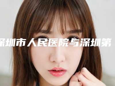 深圳市人民医院与深圳第二人民医院烧伤美容整形科地址在哪收费价格表