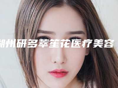 湖州研多萃笙花医疗美容诊所整形费用表明细推荐项目热门曝光-卧蚕玻尿酸填充案例