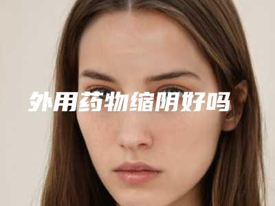 外用药物缩阴好吗