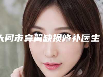 大同市鼻翼缺损修补医生排名榜王牌推荐-苏明山医生整形效果对比