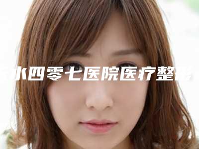 天水四零七医院医疗整形美容科,天水莱美医疗美容诊所一较高下