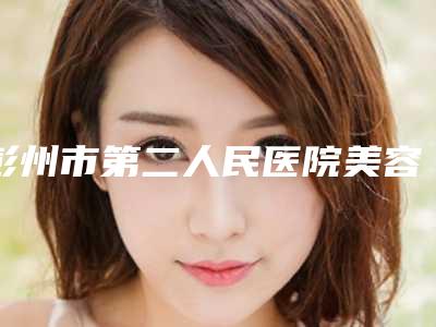 彭州市第二人民医院美容整形烧伤外科哪里有名点-刘天云医生,张晓琴医生助力变美