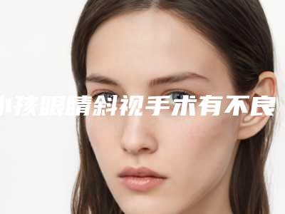 小孩眼睛斜视手术有不良反应吗