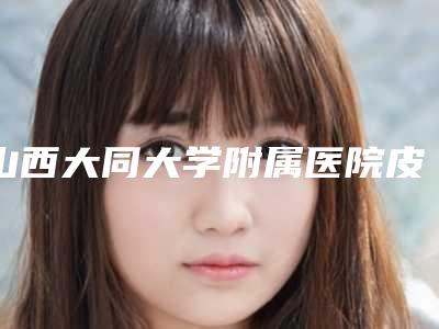 山西大同大学附属医院皮肤科价格(收费标准)全新版本公布-打溶脂瘦肩针案例