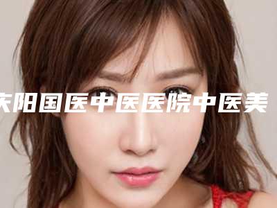 庆阳国医中医医院中医美容科,庆阳润百灵医疗美容诊所地址在哪收费价格表