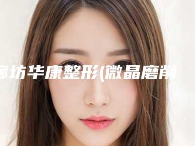 廊坊华康整形(微晶磨削去妊娠纹整形)