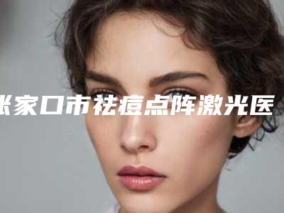 张家口市祛痘点阵激光医生排行top10强大咖揭秘-张家口市孟昭影整形医生