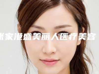 张家港盛美丽人医疗美容诊所好不好-推荐彭春医生,胡佳秀医生,李晓枫医生