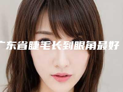 广东省睫毛长到眼角最好的医院是哪家(深圳蒂华医疗美容诊所榜上理由可查)