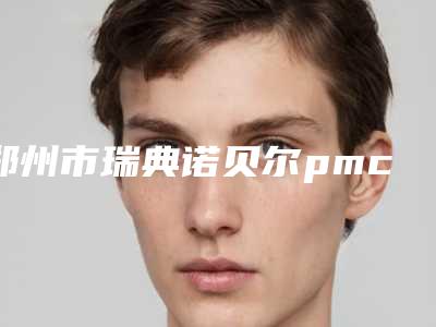 郑州市瑞典诺贝尔pmc你都知道哪几家(郑州市瑞典诺贝尔pmc口腔医院)