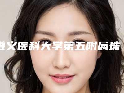 遵义医科大学第五附属珠海医院能做绿色隆胸吗