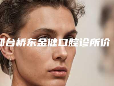 邢台桥东金健口腔诊所价格收费表2025版正式发出-前突深覆合牙齿矫正案例