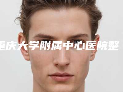 重庆大学附属中心医院整形美容科,中国人民解放军第九八三医院烧伤整形美容科技术大比拼