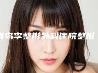青岛李整形外科医院整形价格(价目)新一览-阴道缩阴案例