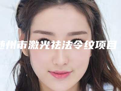 随州市激光祛法令纹项目价格参考-随州市激光祛法令纹均价为2232元