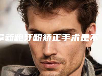 阜新龅牙龈矫正手术是不是很安全