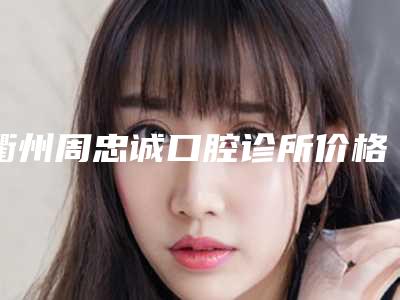 衢州周忠诚口腔诊所价格(收费标准)优惠活动一览-附上牙床骨头突出案例