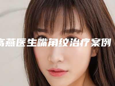 高燕医生嘴角纹治疗案例-价格(费用)清单项目2025