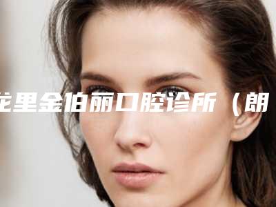 龙里金伯丽口腔诊所(朗朗龙里店)价格表整理-附牙周病种植修复案例