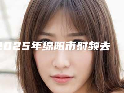 2025年绵阳市射频去黑眼圈治疗费用详解（绵阳市射频去黑眼圈治疗手术是什么价位）