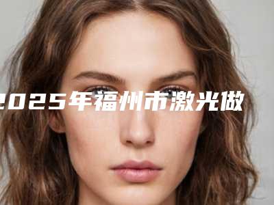 2025年福州市激光做牙齿医院排行榜前十名为您介绍-福州闽侯南屿康强口腔门诊部更可靠