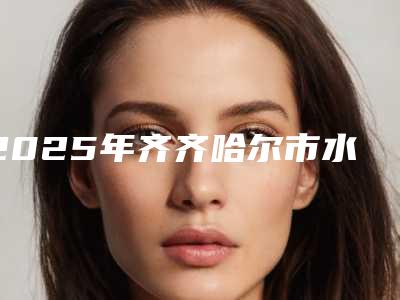2025年齐齐哈尔市水光注射排名前三_前十(齐齐哈尔市水光注射整形医院)